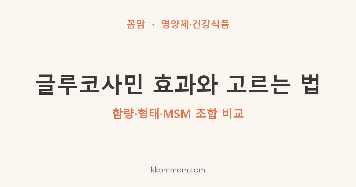 글루코사민 효과와 고르는 법: 함량·형태·MSM 조합 비교
